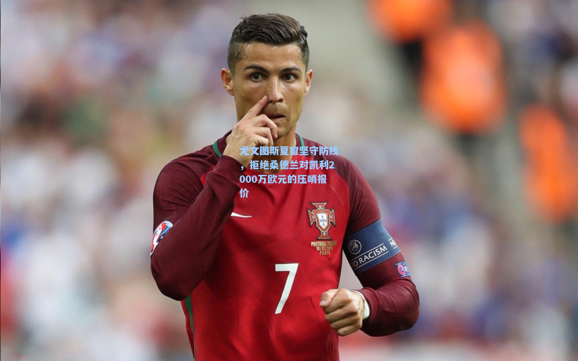 尤文图斯夏窗坚守防线，拒绝桑德兰对凯利2000万欧元的压哨报价