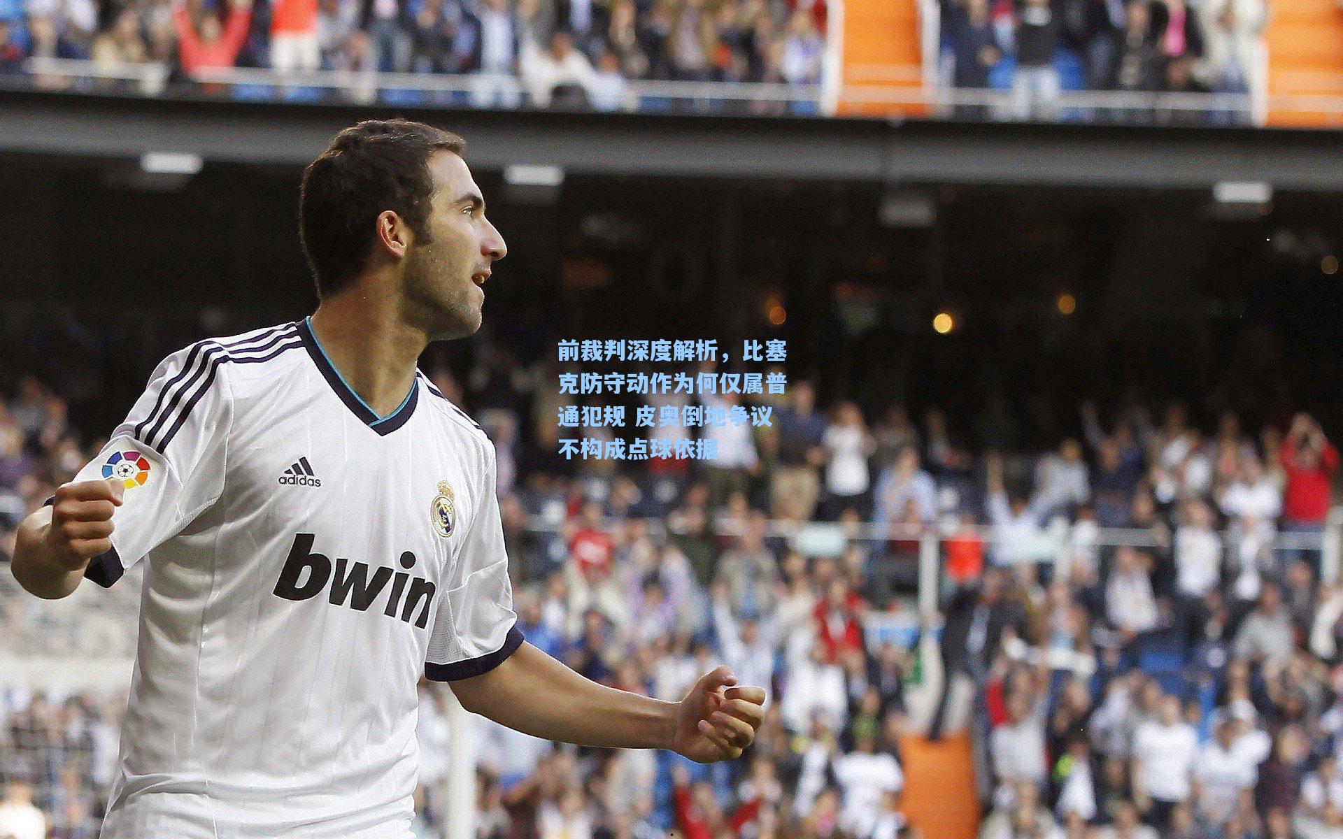 前裁判深度解析，比塞克防守动作为何仅属普通犯规 皮奥倒地争议不构成点球依据