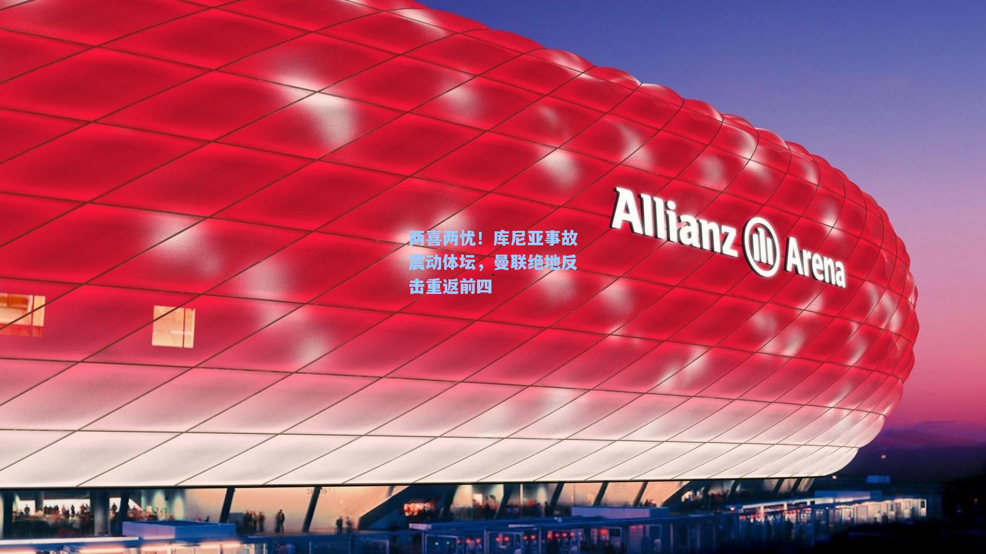 两喜两忧！库尼亚事故震动体坛，曼联绝地反击重返前四